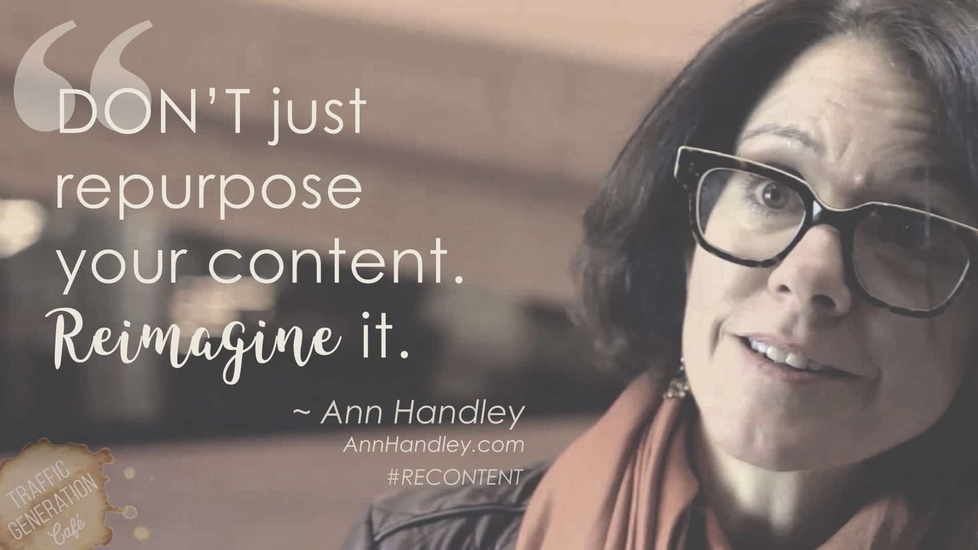 Best content repurposing advice by Ann Handley on Traffic Generation Cafe